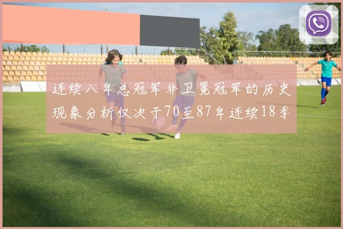连续八年总冠军非卫冕冠军的历史现象分析仅次于70至87年连续18季的奇迹