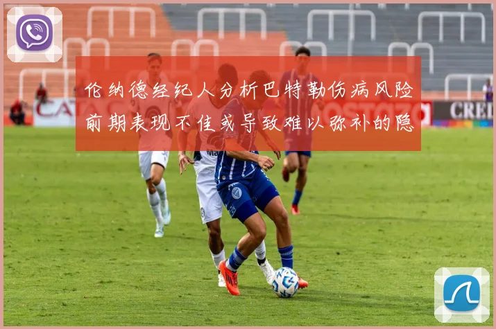 伦纳德经纪人分析巴特勒伤病风险前期表现不佳或导致难以弥补的隐患